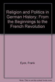 Religion and Politics in German History : From the Beginnings to the French Revolution