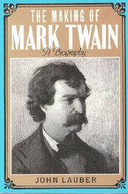 Making of Mark Twain: A Biography (American Century Series)