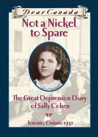 Not a Nickel to Spare: The Great Depression Diary of Sally Cohen (Dear Canada)