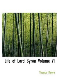 Life of Lord Byron  Volume VI (Large Print Edition)
