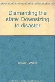 Dismantling the State: Downsizing to Disaster