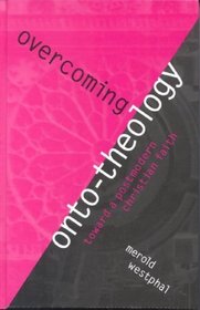 Overcoming Onto-Theology: Toward a Postmodern Christian Faith (Perspectives in Continental Philosophy, No. 21)