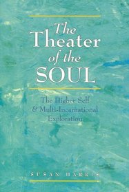 The Theater of the Soul: The Higher Self and Multi-Incarnational Exploration