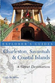 Explorer's Guide Charleston, Savannah & the Coastal Islands: A Great Destination (Seventh Edition)  (Explorer's Great Destinations)