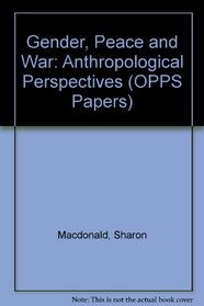 Gender, Peace and War: Anthropological Perspectives (OPPS Papers)