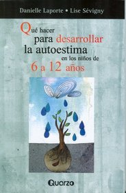 Que hacer para desarrollar la autoestima en los niños de 6 a 12 años (Spanish Edition)