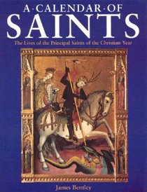 A Calendar of Saints: The Lives of the Principal Saints of the Christian Year
