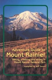 Adventure Guide to Mount Rainier: Hiking, Climbing and Skiing in Mt. Rainier National Park