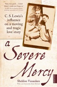 A Severe Mercy: C.S. Lewis's Influence on a Moving and Tragic Love Story. Sheldon Vanauken