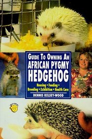 Guide to Owning an African Pygmy Hedgehog: Housing, Feeding, Breeding, Exhibition, Health Care