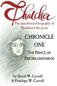Thatcher: The Unauthorized Biography of Blackbeard the Pirate: Chronicle One: The Prince of Preobrazhenskoe (Volume 1)