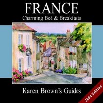 Karen Brown's France: Charming Bed  Breakfasts 2004 (Karen Brown Guides/Distro Line)
