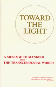Toward the Light: A Message to Mankind from the Transcendental World
