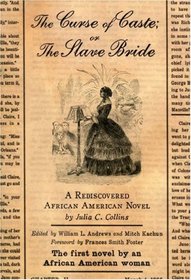 The Curse of Caste; or The Slave Bride: A Rediscovered African American Novel by Julia C. Collins