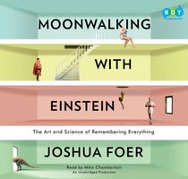Moonwalking with Einstein: The Art and Science of Remembering Everything (Audio CD) (Unabridged)