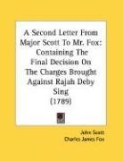 A Second Letter From Major Scott To Mr. Fox: Containing The Final Decision On The Charges Brought Against Rajah Deby Sing (1789)