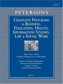 Grad BK6: Bus/Ed/Hlth/Info/Law/SWrk 2007 (Peterson's Graduate Programs in Business, Education, Health, Information Studies, Law and Social Work)