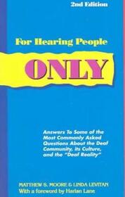 For Hearing People Only: Answers to Some of the Most Commonly Asked Questions about the Deaf Community, Its Culture, and the 