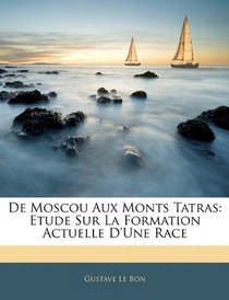 De Moscou Aux Monts Tatras: Etude Sur La Formation Actuelle D'Une Race (French Edition)