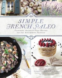Simple French Paleo: Flavorful Allergen-Free Recipes for the Autoimmune Protocol