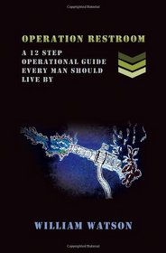 Operation Restroom: A 12 Step Operational Guide Every Man Should Live By