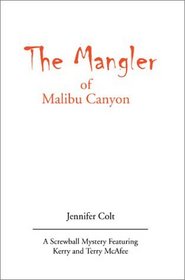 The Mangler of Malibu Canyon: A Screwball Mystery Featuring Kerry and Terry McAfee