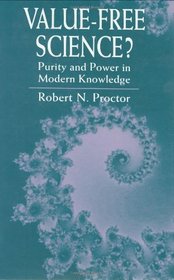 Value-Free Science? : Purity and Power in Modern Knowledge