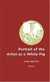 Portrait of the Artist As a White Pig: Poems