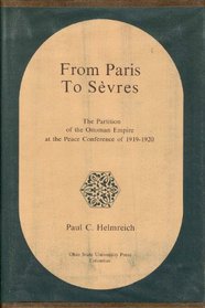 From Paris to Sevres: The partition of the Ottoman Empire at the Peace Conference of 1919-1920