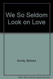 We So Seldom Look on Love