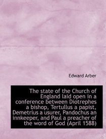 The state of the Church of England laid open in a conference between Diotrephes a bishop, Tertullus