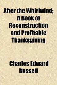 After the Whirlwind; A Book of Reconstruction and Profitable Thanksgiving