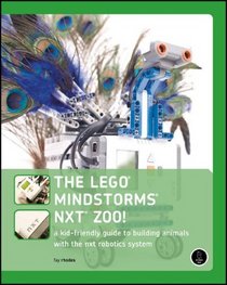 The LEGO MINDSTORMS NXT Zoo!: A Kid-Friendly Guide to Building Animals with the NXT Robotics System