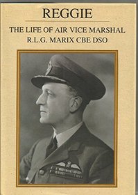 Reggie: Life of Air Vice Marshall R.L.G.Marix, CB DSO