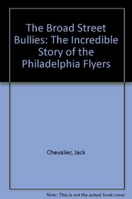 The Broad Street Bullies: The Incredible Story of the Philadelphia Flyers