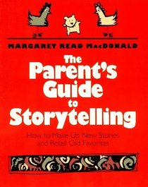 A Parent's Guide to Storytelling: How to Make Up New Stories and Retell Old Favorites