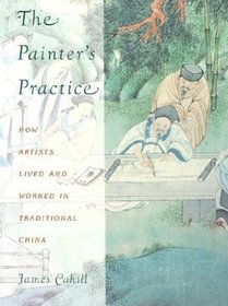 The Painter's Practice: How Artists Lived and Worked in Traditional China (Bampton Lectures in America)