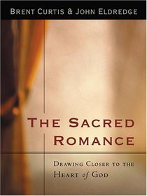 The Sacred Romance: Drawing Closer To The Heart Of God
