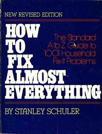 How to Fix Almost Everything: The Standard A to Z Guide to One Thousand and One Household Fix-It Problems