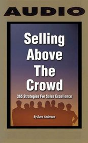 Selling Above The Crowd : 365 Strategies For Sales Excellence (6 Cassettes)