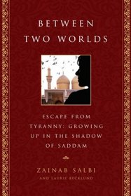 Between Two Worlds: Escape From Tyranny: Growing Up In The Shadow of Saddam