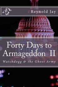 Forty Days to Armageddon II: Watchdogg, & the Ghost Army (Volume 2)