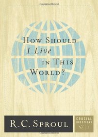 How Should I Live in This World? (Crucial Questions Series) (Crucial Questions Book)