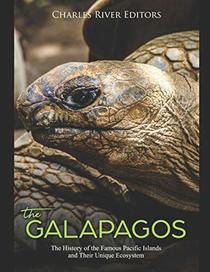 The Galpagos: The History of the Famous Pacific Islands and Their Unique Ecosystem