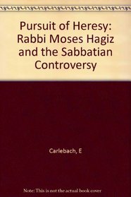 Pursuit of Heresy: Rabbi Moses Hagiz and the Sabbatian Controversies