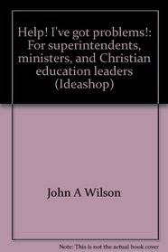 Help! I've got problems!: For superintendents, ministers, and Christian education leaders (Ideashop)