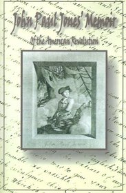 John Paul Jones' Memoir of the American Revolution: Presented to King Louis XVI of France