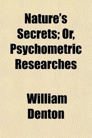 Nature's Secrets; Or, Psychometric Researches