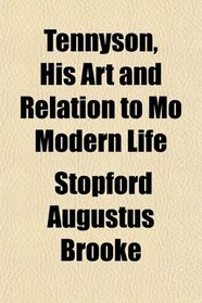 Tennyson, His Art and Relation to Mo Modern Life