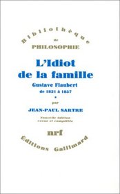 L'idiot de la famille: Gustave Flaubert de 1821 a 1857 (Bibliotheque de philosophie) (French Edition)